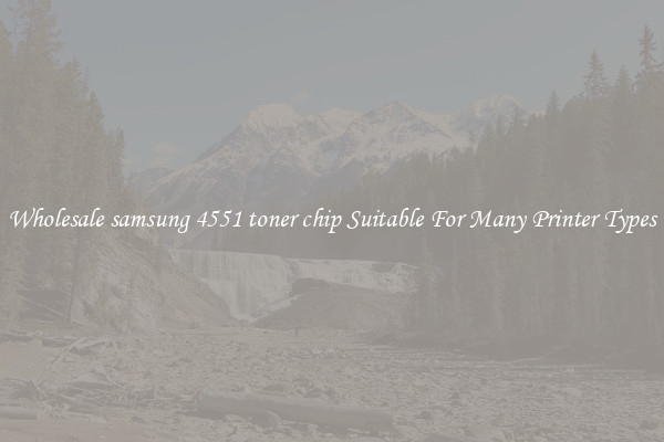 Wholesale samsung 4551 toner chip Suitable For Many Printer Types