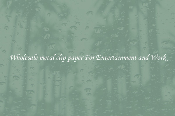 Wholesale metal clip paper For Entertainment and Work