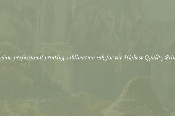 Premium professional printing sublimation ink for the Highest Quality Printing
