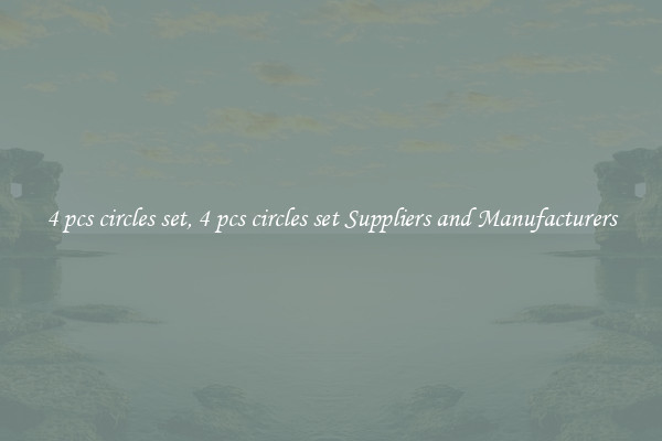 4 pcs circles set, 4 pcs circles set Suppliers and Manufacturers