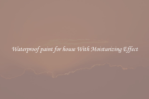 Waterproof paint for house With Moisturizing Effect