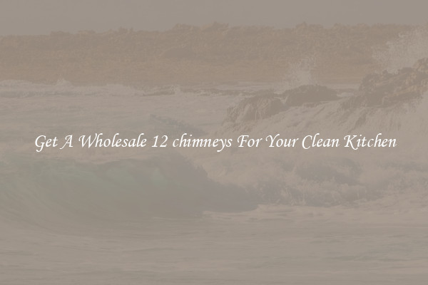 Get A Wholesale 12 chimneys For Your Clean Kitchen