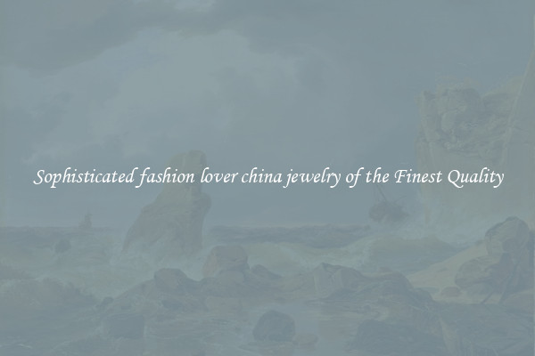 Sophisticated fashion lover china jewelry of the Finest Quality