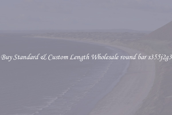 Buy Standard & Custom Length Wholesale round bar s355j2g3