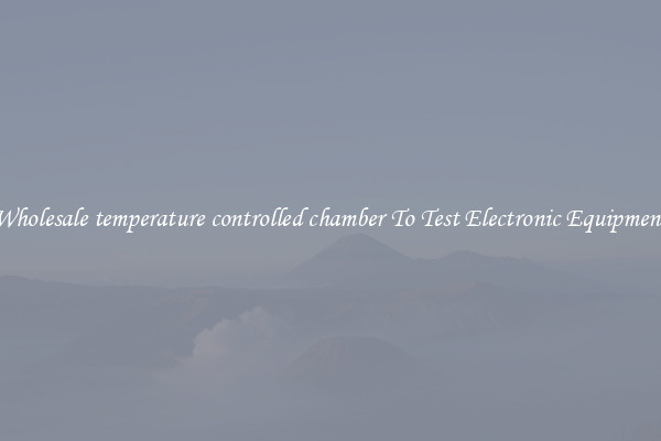 Wholesale temperature controlled chamber To Test Electronic Equipment