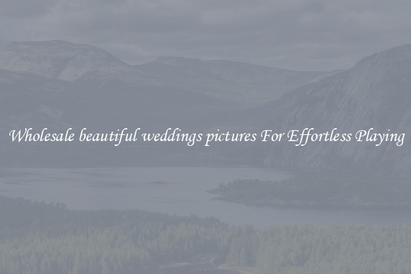 Wholesale beautiful weddings pictures For Effortless Playing