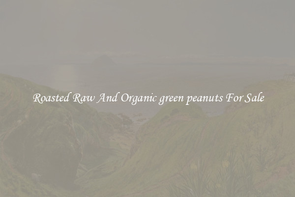 Roasted Raw And Organic green peanuts For Sale