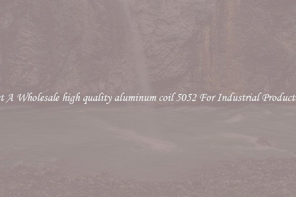 Get A Wholesale high quality aluminum coil 5052 For Industrial Production