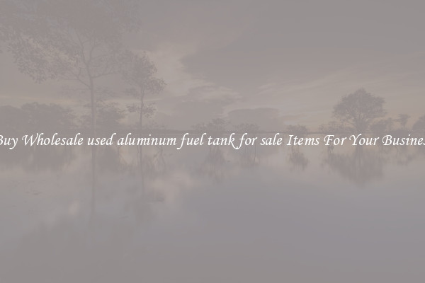 Buy Wholesale used aluminum fuel tank for sale Items For Your Business