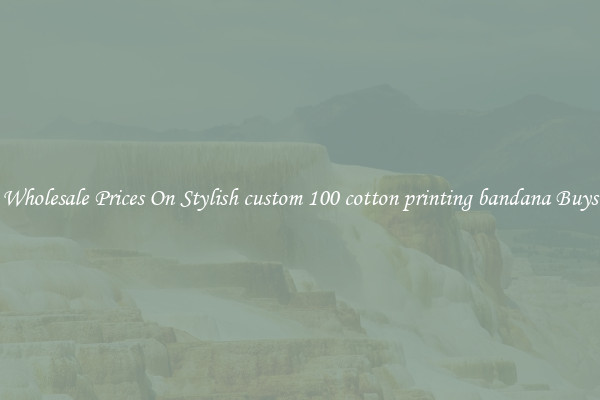 Wholesale Prices On Stylish custom 100 cotton printing bandana Buys
