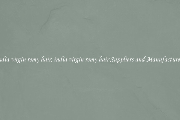 india virgin remy hair, india virgin remy hair Suppliers and Manufacturers