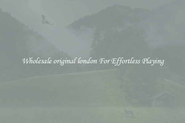 Wholesale original london For Effortless Playing