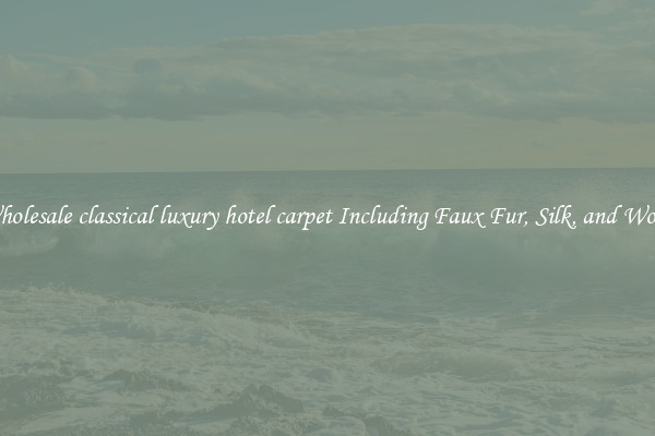 Wholesale classical luxury hotel carpet Including Faux Fur, Silk, and Wool 