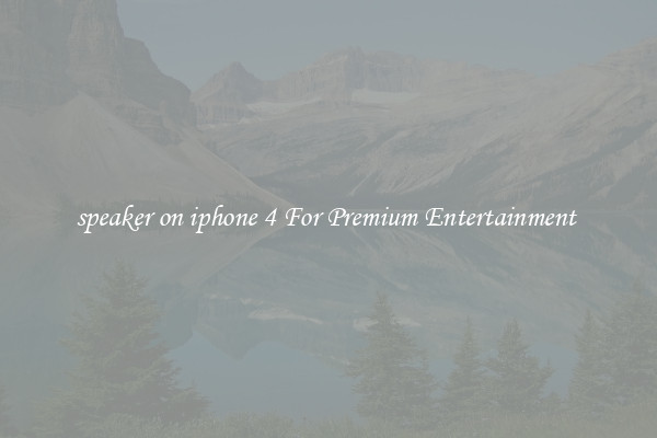 speaker on iphone 4 For Premium Entertainment 