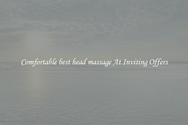 Comfortable best head massage At Inviting Offers