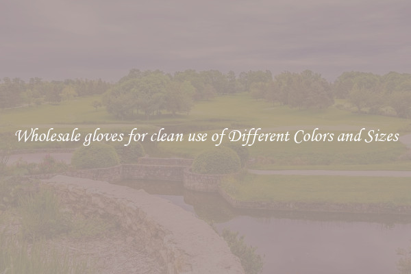 Wholesale gloves for clean use of Different Colors and Sizes