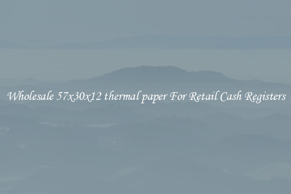 Wholesale 57x30x12 thermal paper For Retail Cash Registers