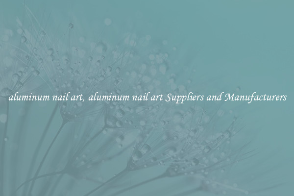 aluminum nail art, aluminum nail art Suppliers and Manufacturers