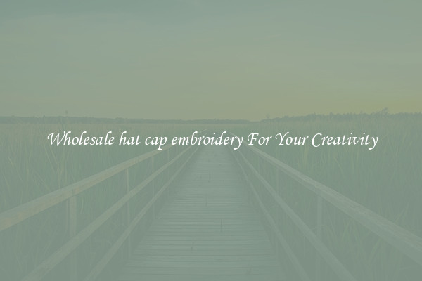 Wholesale hat cap embroidery For Your Creativity