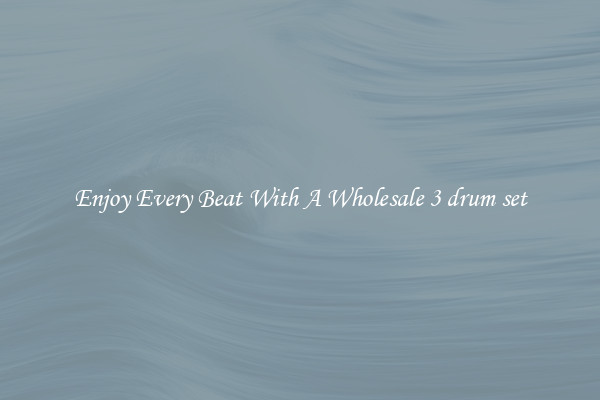 Enjoy Every Beat With A Wholesale 3 drum set