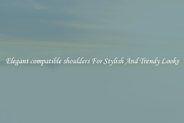 Elegant compatible shoulders For Stylish And Trendy Looks