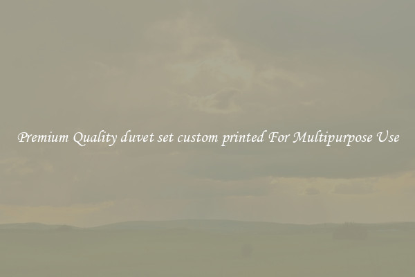 Premium Quality duvet set custom printed For Multipurpose Use