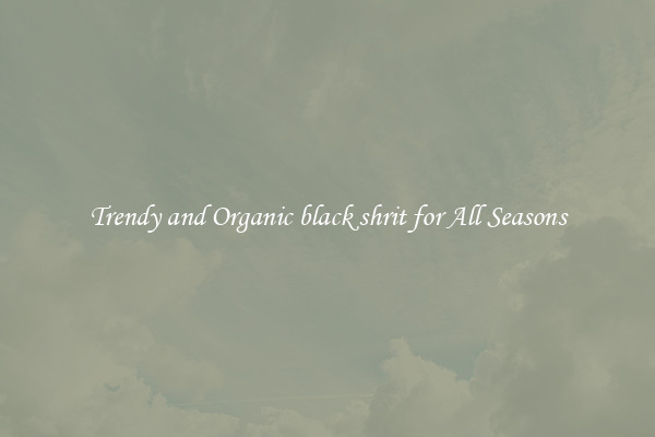 Trendy and Organic black shrit for All Seasons