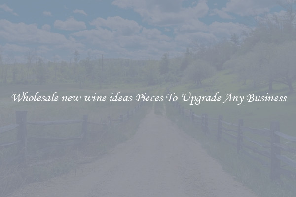 Wholesale new wine ideas Pieces To Upgrade Any Business