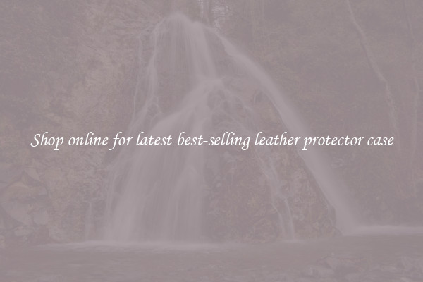 Shop online for latest best-selling leather protector case